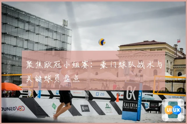 聚焦欧冠小组赛：豪门球队战术与关键球员盘点